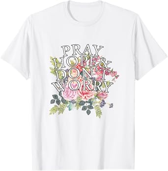 Christian Jesus Lovers Catholic Pray & Hope & Dont Worry T-Shirt