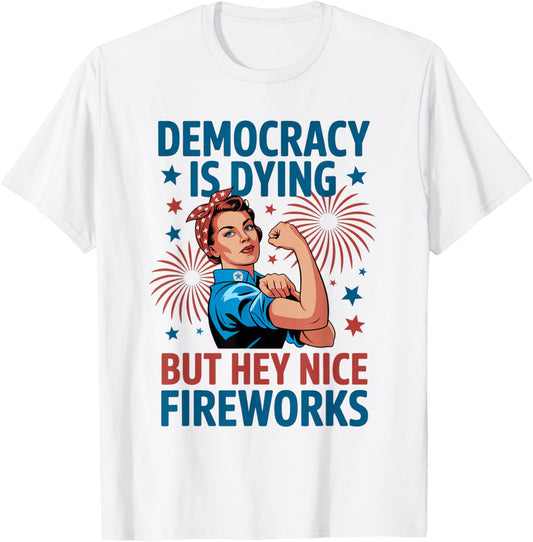 Democracy Is Dying But Hey Nice Fireworks 4th Of July Retro T-shirt