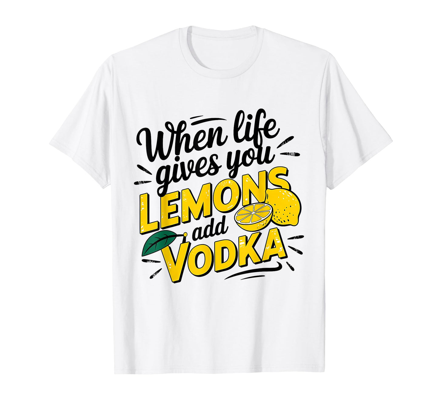 When Life Gives You Lemons Add Vodka T-Shirt