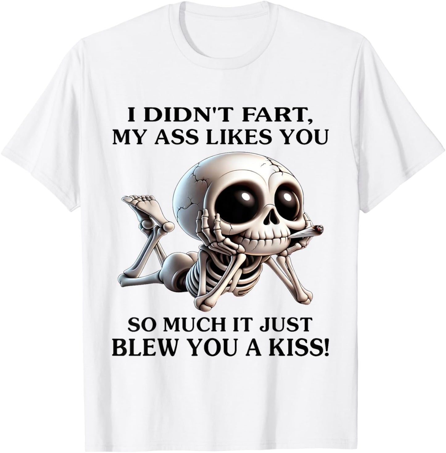 I Didn't Fart My Ass Likes You So Much It Just Blew You Kiss T-Shirt