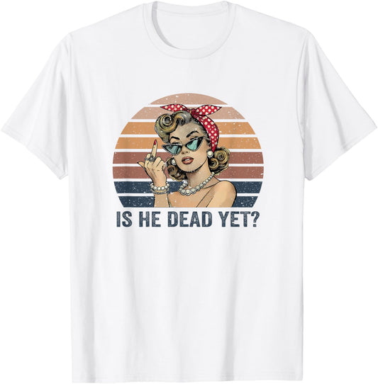 Is He Vintage Dead Yet T-Shirt