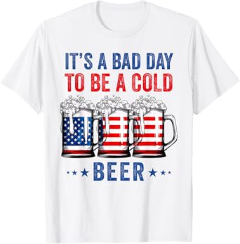 It's A Bad Day To Be A Cold Beer Funny 4th of July Drinking T-Shirt