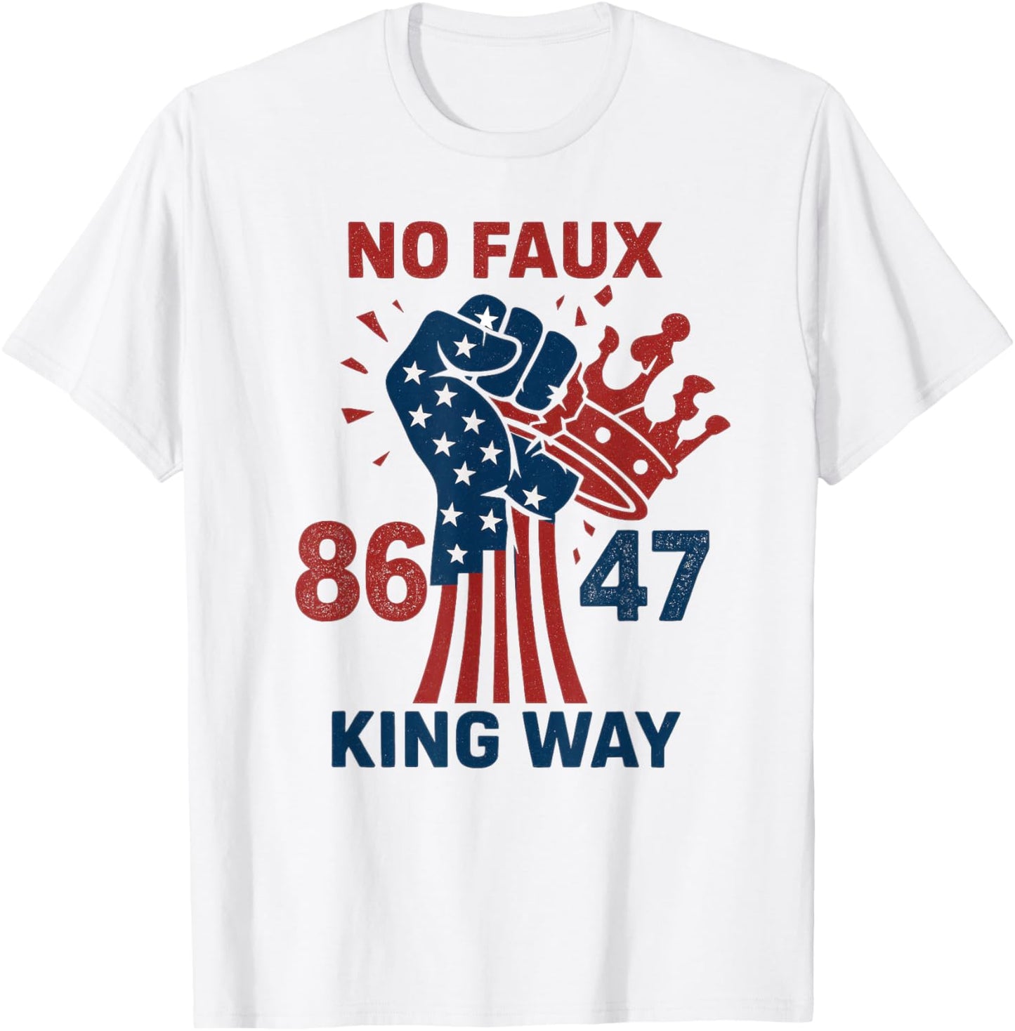 No Faux King Way 86 47 Protest Tee Patriotic Shirt Men Women T-Shirt