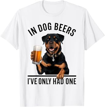 Rottweiler In Dog beers I've only had one Funny Drinking Men Women T-Shirt