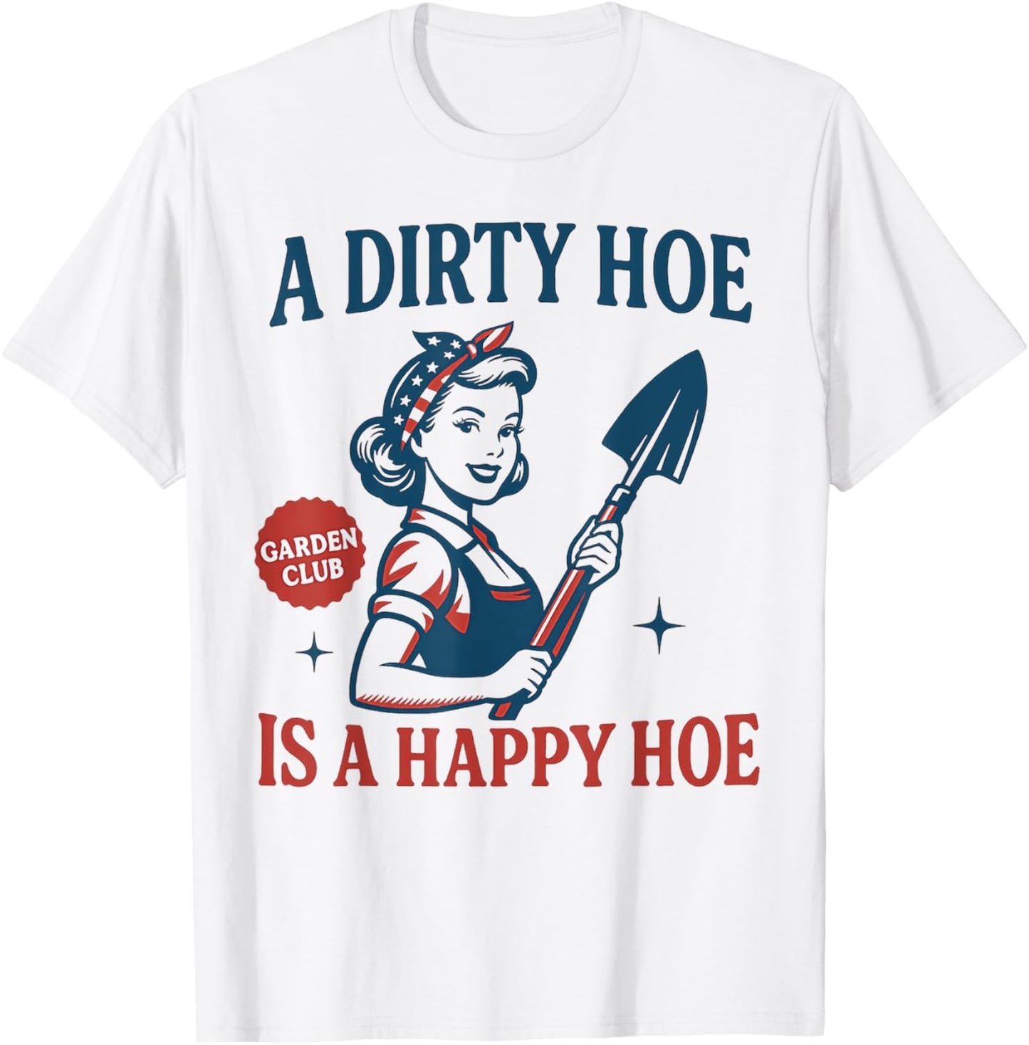 Gardener Plant Lady Gardening A Dirty Hoe Is A Happy Hoe T-Shirt