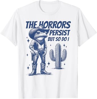 The Horrors Persist But So Do I Funny Cowboy Frog T-Shirt