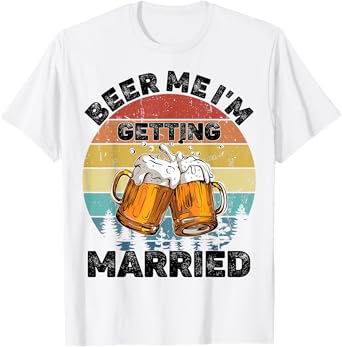 Beer Me I'm Getting Married T-Shirt