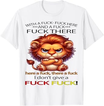Cute Lion With A Fuck Fuck Here And A Fuck Fuck There T-Shirt