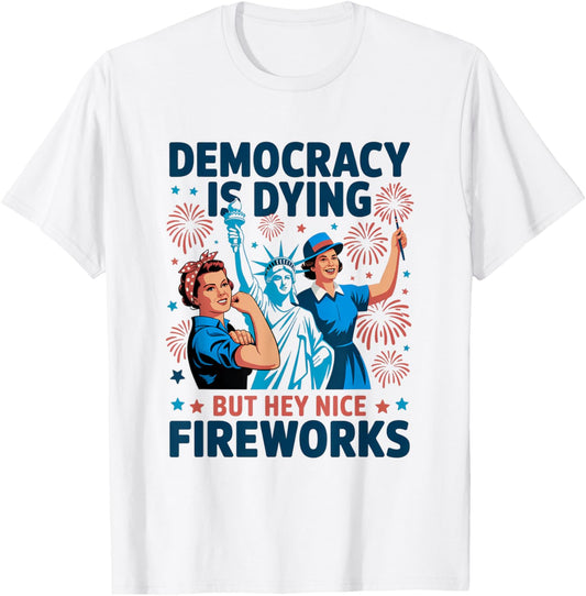 Democracy Is Dying But Hey Nice Fireworks 4th Of July Retro T-shirt