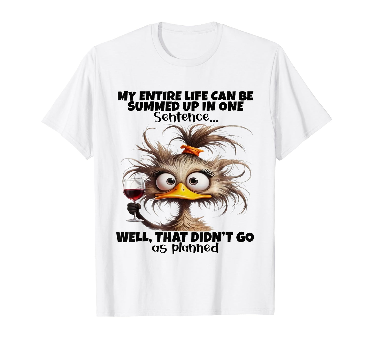 Duck My Entire Life Can Be Summed Up in One Sentence Well T-Shirt