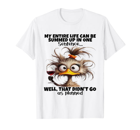Duck My Entire Life Can Be Summed Up in One Sentence Well T-Shirt
