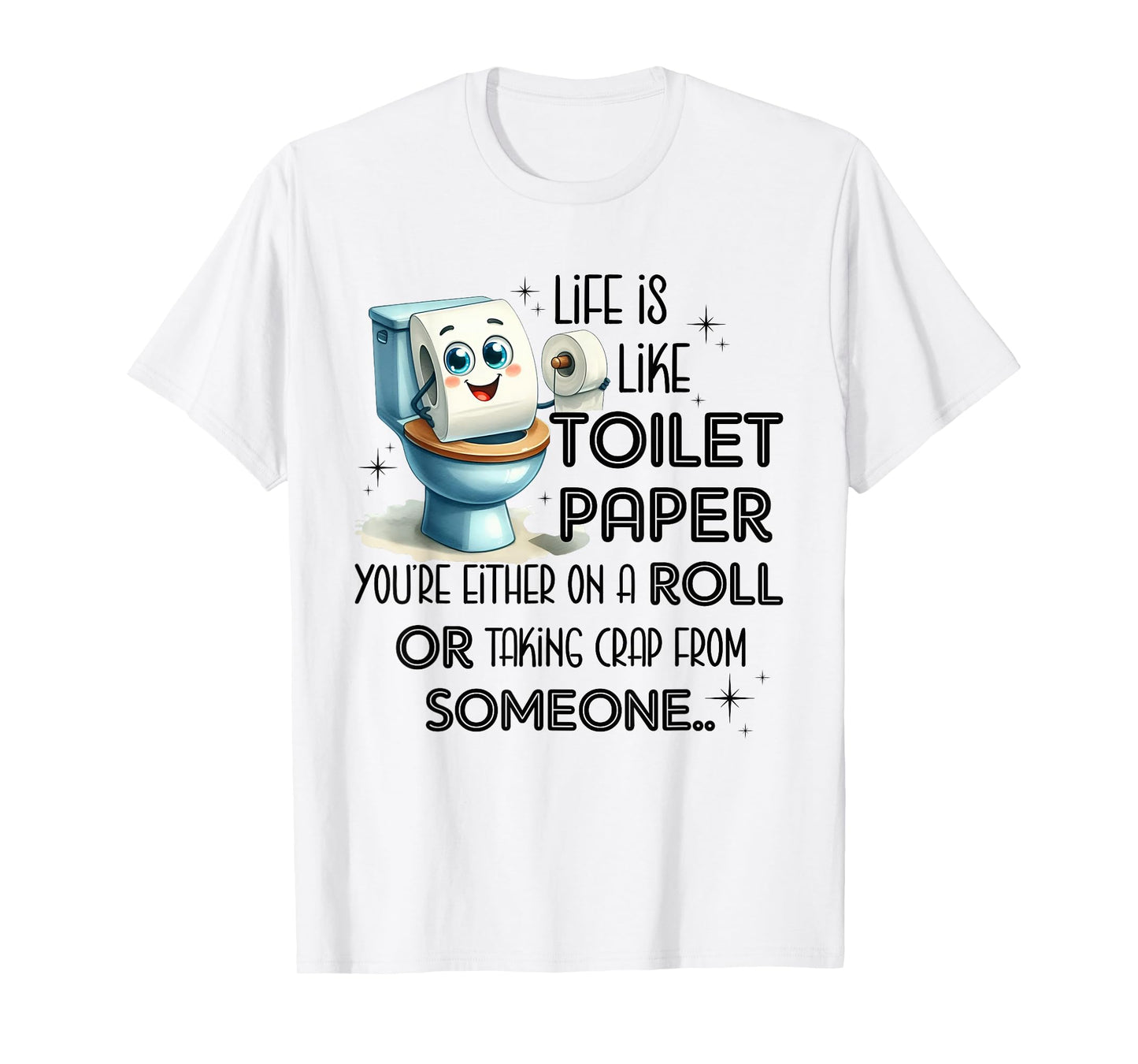 Life Is Like Toilet Paper You're Either On A Roll T-Shirt