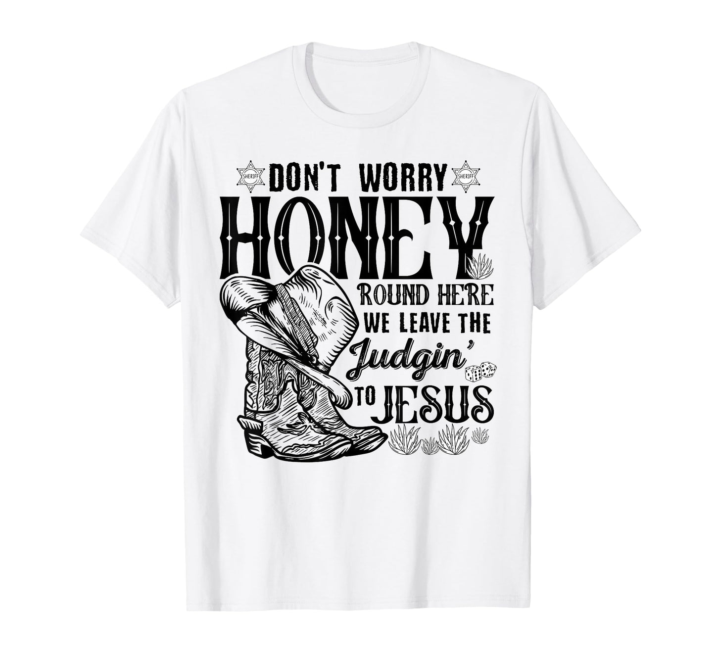 Don't Worry Honey Round Here We Leave The Judgin To Jesus T-Shirt