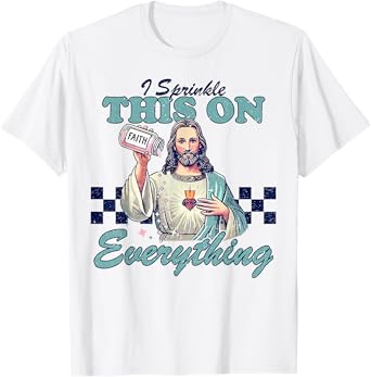 Jesus Sprinkle Faith On Everything Christian T-Shirt