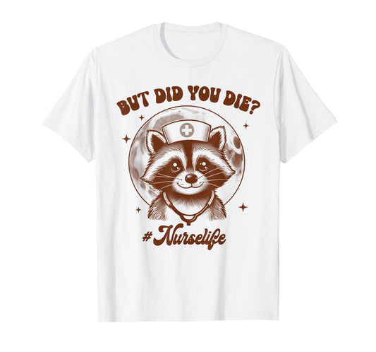 Nurse Life Racoon Nurse Squad Nursing RN But Did You Die T-Shirt