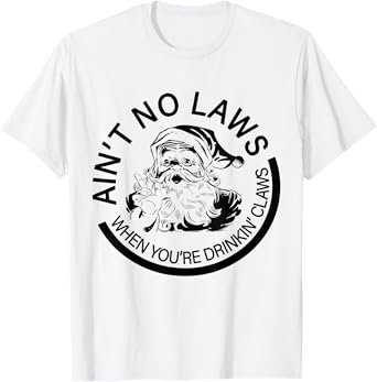 Aint No Laws When You're Drinking With Claus Funny Christmas T-Shirt
