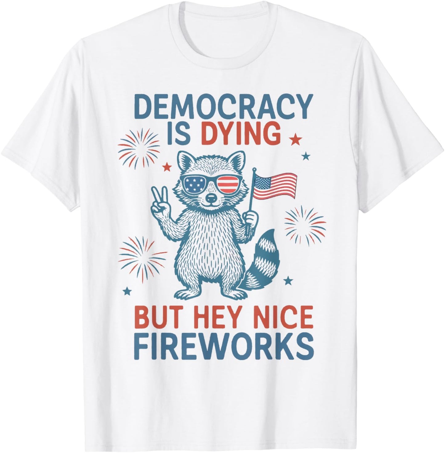 Democracy Is Dying But Hey Nice Firework Raccoon 4th Of July T-shirt