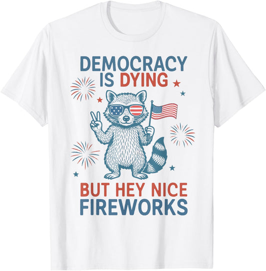 Democracy Is Dying But Hey Nice Firework Raccoon 4th Of July T-shirt