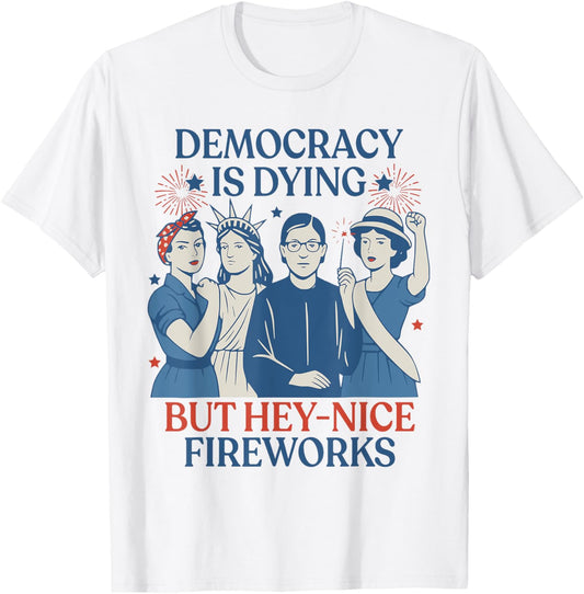 Funny Democracy Is Dying But Hey Nice Fireworks 4th Of July T-shirt