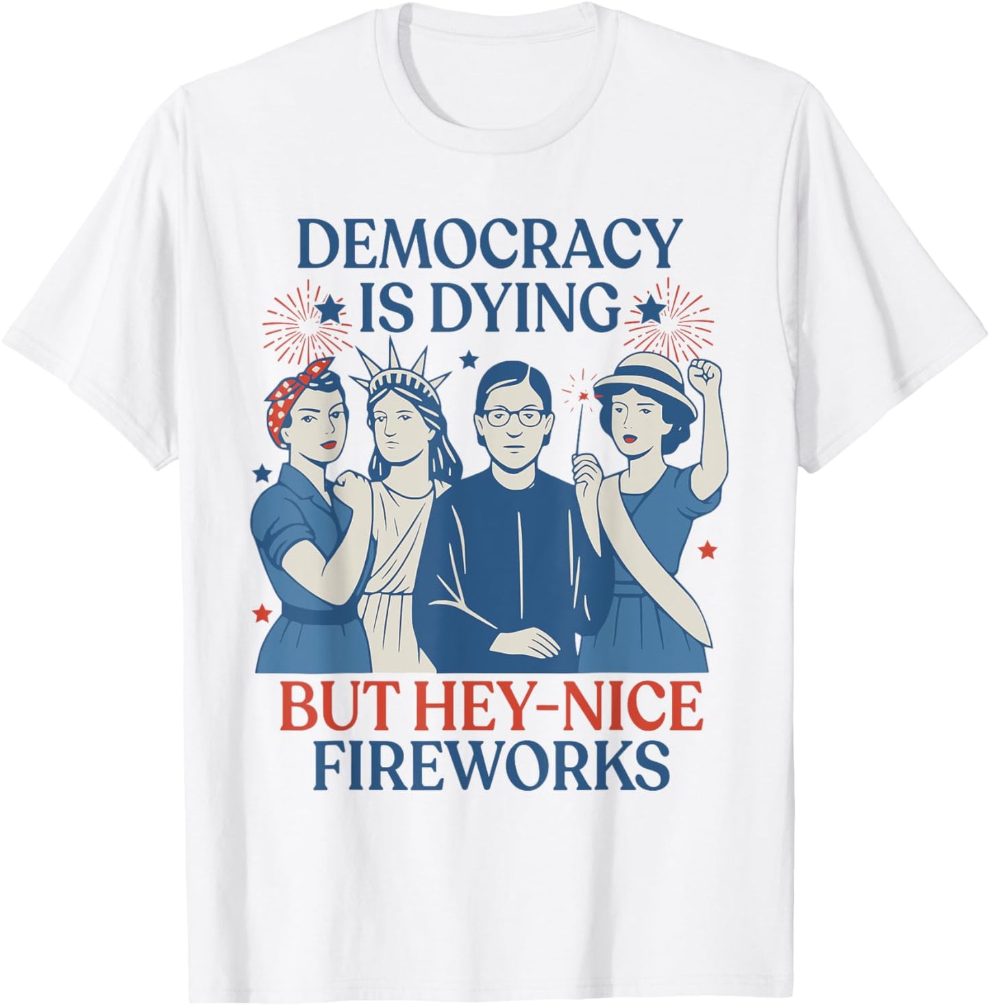Funny Democracy Is Dying But Hey Nice Fireworks 4th Of July T-Shirt
