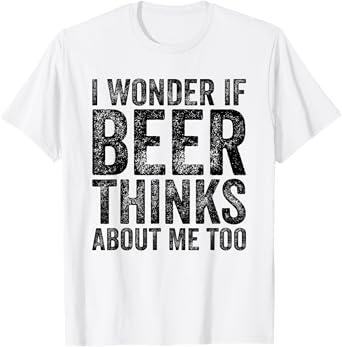 I Wonder If Beer Thinks About Me Too Funny Beer Drinking T-Shirt