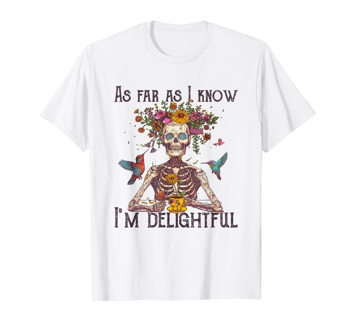 As far as I know I'm Delightful Skeleton Floral tee T-Shirt