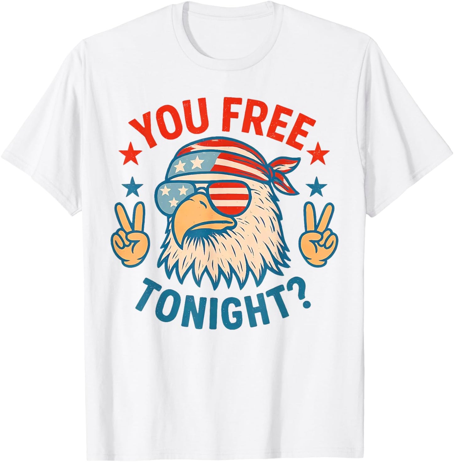 You Free Tonight Funny Eagle Patriotic American 4th Of July T-shirt