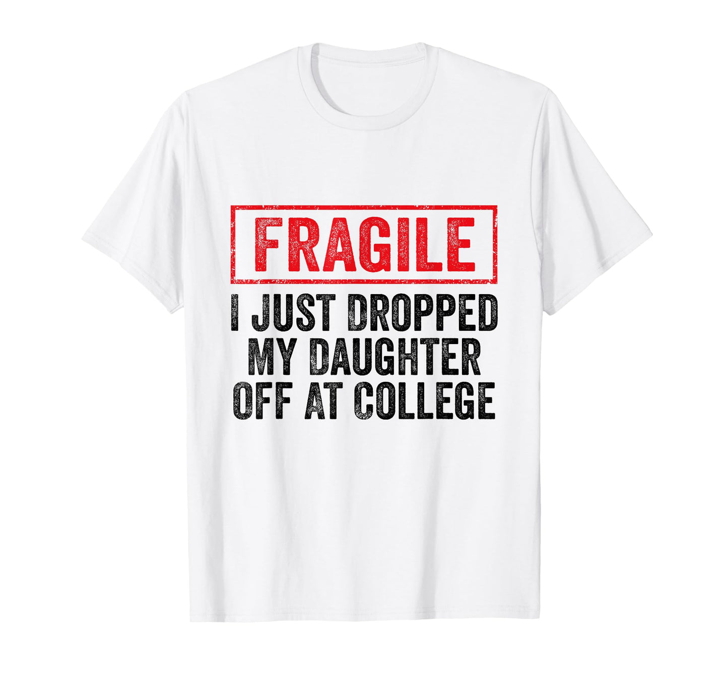 Fragile I Just Dropped My Daughter Off at College Parents T-Shirt