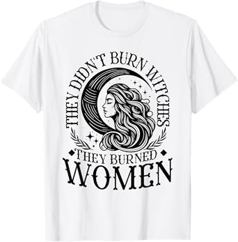 They Didn't Burn Witches Women Feminism Feminist Witch T-Shirt