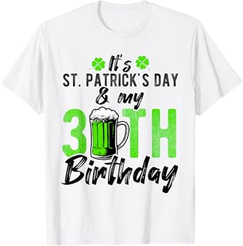 It's St. Patrick's Day & My 30th Birthday Party Beer Drinker T-Shirt
