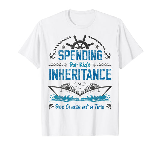 Spending Our Kids Inheritance One Cruise at a Time funny T-Shirt