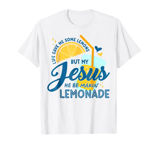 Life Gave Me Some Lemons But My Jesus He Be Making Lemonade T-Shirt