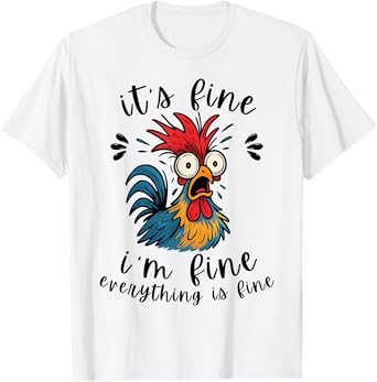 I'm Fine It's Fine Everything is Fine-Funny Humor Chicken T-Shirt