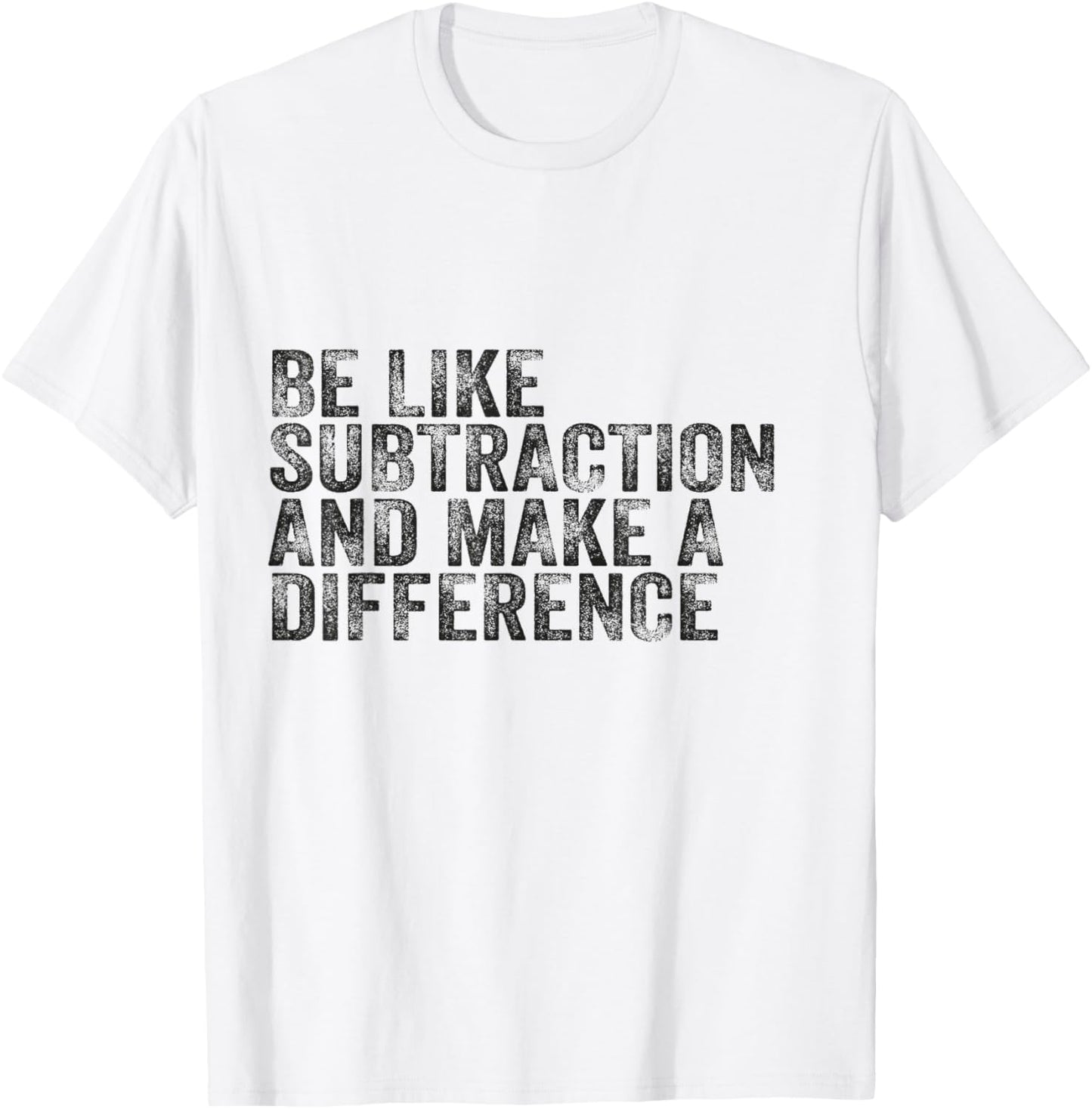 Be Like Subtraction And Make A Difference Funny Math Teacher T-Shirt