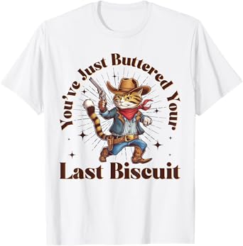You've Just Buttered Your Last Biscuit Funny Cowboy Cat T-Shirt