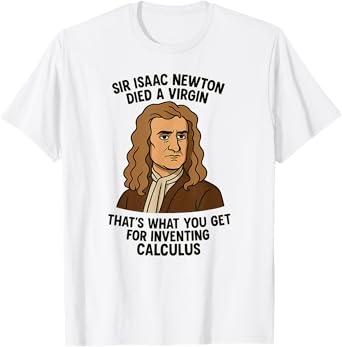Sir Isaac Newton Died A Virgin - Funny Adult Math Humor T-Shirt
