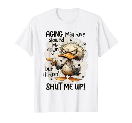 Funny Aging May Have Slowed Me Down But Hasn't Shut Me Up T-Shirt