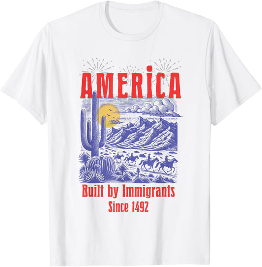 America Bulit By Immigrants Since 1492 Patriotic 4th Of July T-shirt
