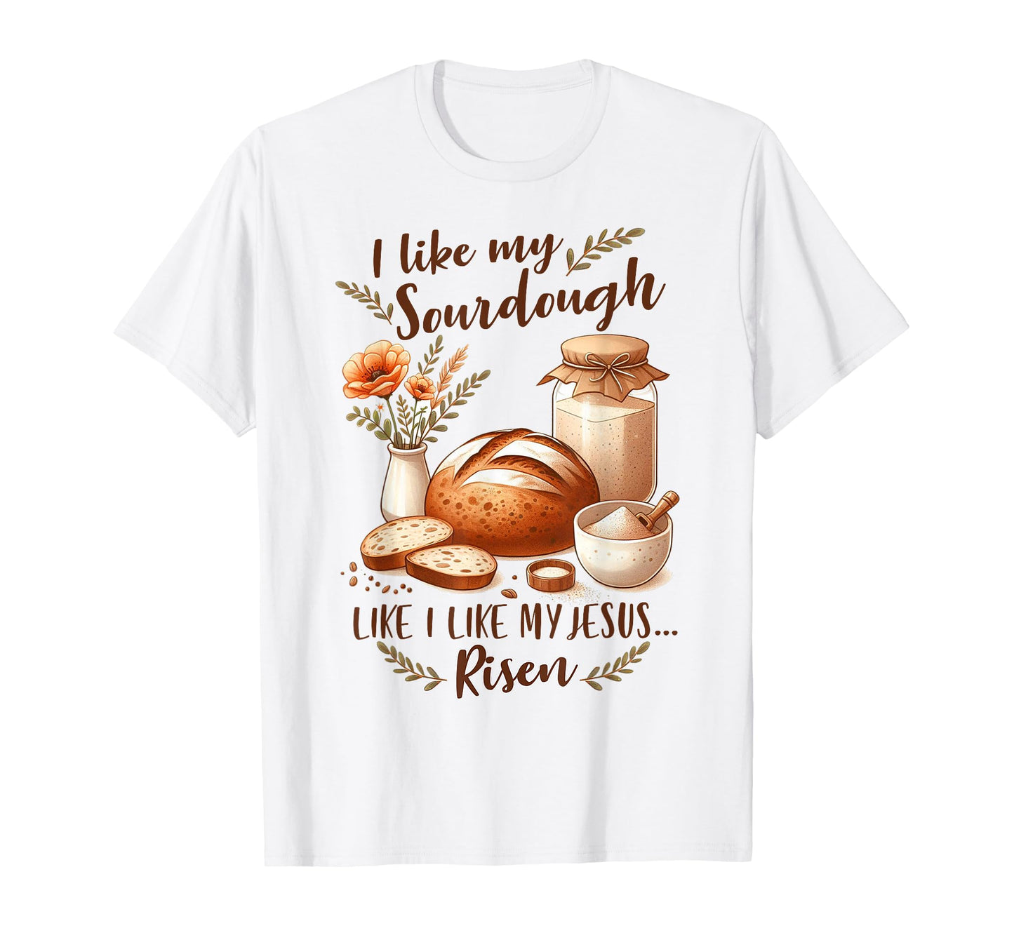 Sourdough Queen I Like My Sourdough I Like My Jesus Risen T-Shirt