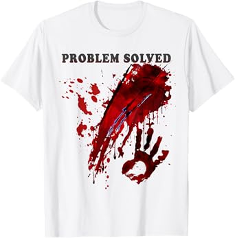 Problem Solved Bloody Shirt Blood Stained Hand Splatter T-Shirt
