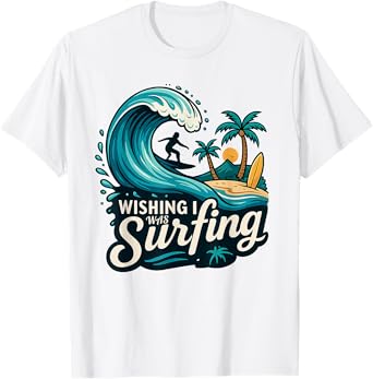 Wishing I Was Surfing – Cool Beach Surf T-Shirt