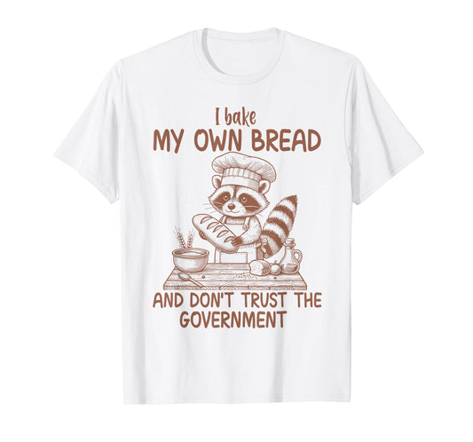I Bake My Own Bread And Don't Trust The Government Raccoon T-Shirt