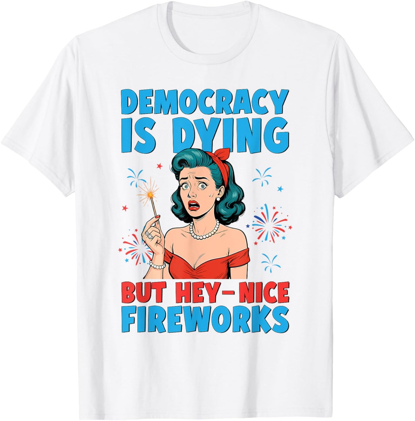 Funny Democracy Is Dying But Hey Nice Fireworks 4th Of July T-shirt