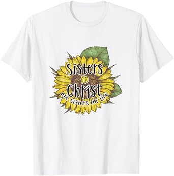 Sisters In Christ Are Sisters For Life Sunflower Christian T-Shirt