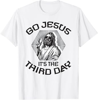 Go Jesus It's The Third Day Easter Day Faith Risen T-Shirt