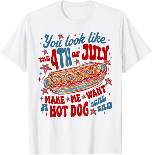 You Look Like The 4th Of July Makes Me Want Hotdog Real Bad T-shirt