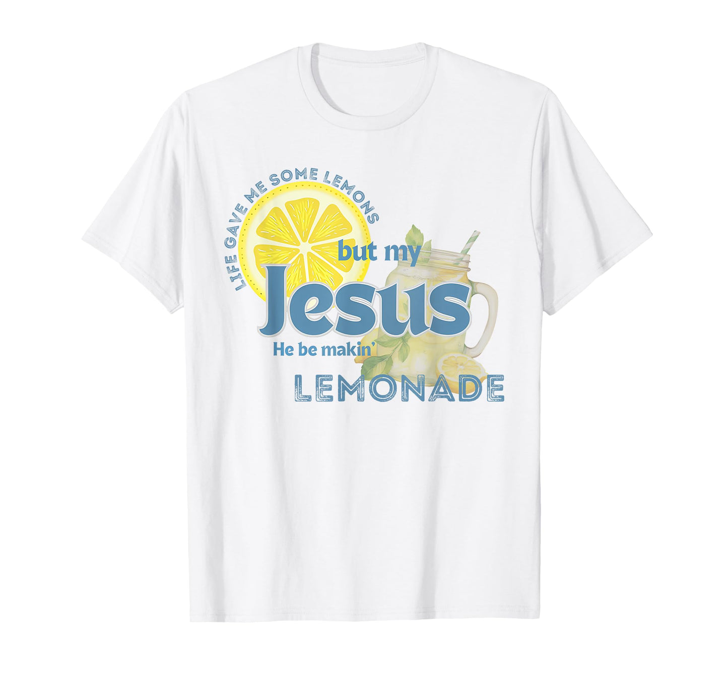 Life Gave Me Some Lemons My Jesus He Be Makin' Lemonade T-Shirt