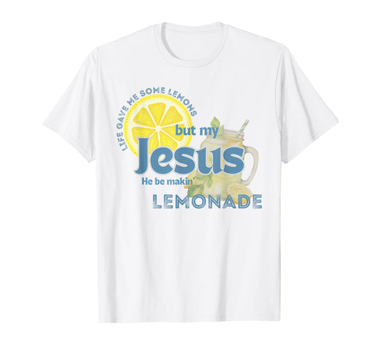 Life Gave Me Some Lemons My Jesus He Be Makin' Lemonade T-Shirt