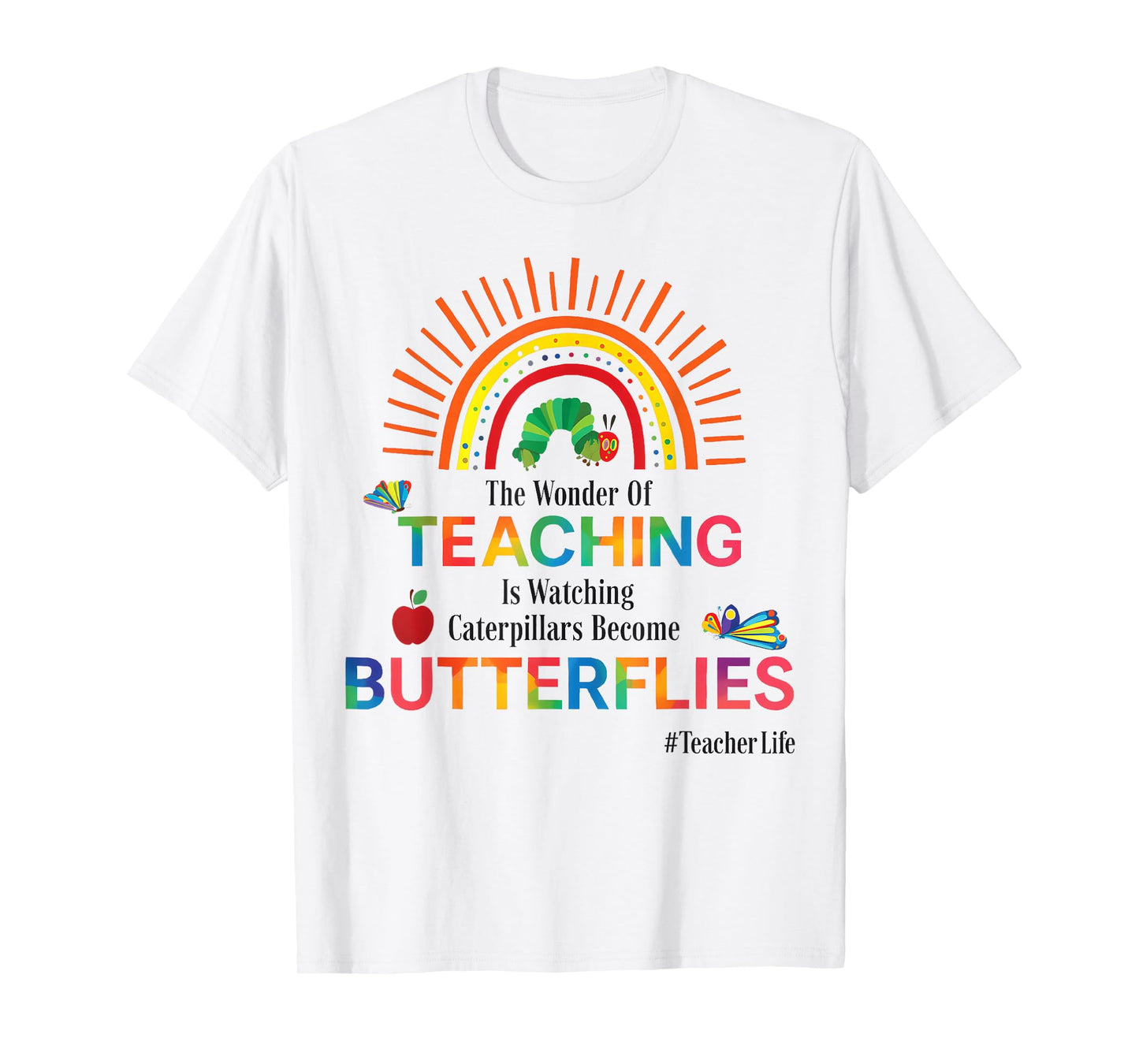 The Wonder Of Teaching Is Watching Caterpillars Become T-Shirt
