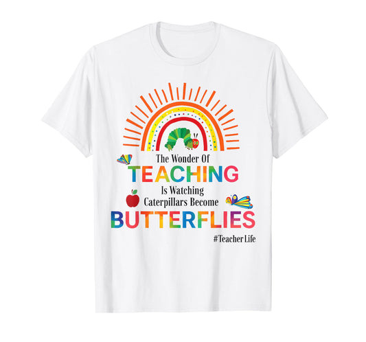 The Wonder Of Teaching Is Watching Caterpillars Become T-Shirt